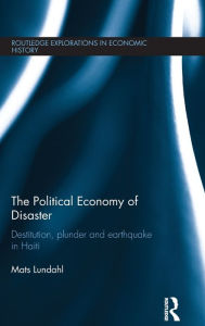 Title: The Political Economy of Disaster: Destitution, Plunder and Earthquake in Haiti, Author: Mats Lundahl