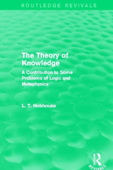 The Theory of Knowledge (Routledge Revivals): A Contribution to Some Problems Logic and Metaphysics