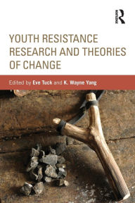 Title: Youth Resistance Research and Theories of Change / Edition 1, Author: Eve Tuck