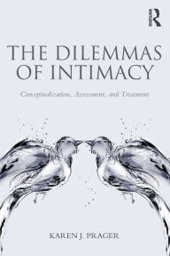 Title: The Dilemmas of Intimacy: Conceptualization, Assessment, and Treatment / Edition 1, Author: Karen J. Prager