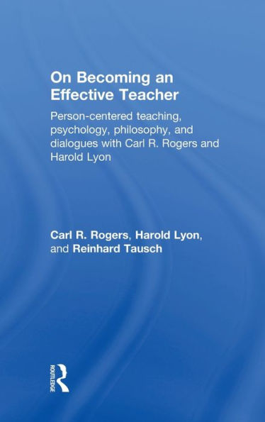 On Becoming an Effective Teacher: Person-centered teaching, psychology, philosophy, and dialogues with Carl R. Rogers and Harold Lyon