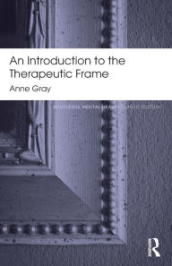 Title: An Introduction to the Therapeutic Frame, Author: Anne Gray