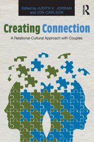 Title: Creating Connection: A Relational-Cultural Approach with Couples, Author: Judith V. Jordan