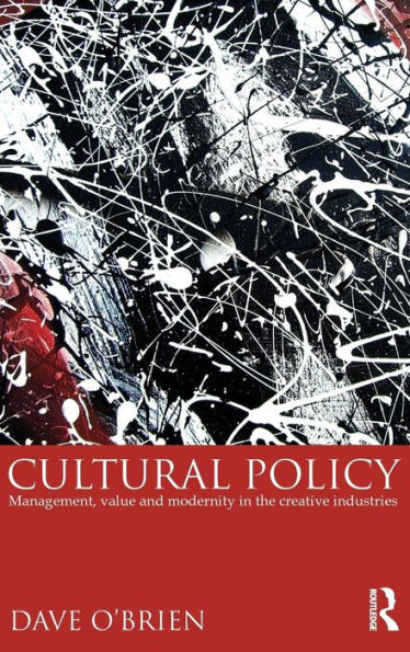 Cultural Policy: Management, Value and Modernity in the Creative Industries
