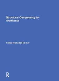 Title: Structural Competency for Architects / Edition 1, Author: Hollee Hitchcock Becker
