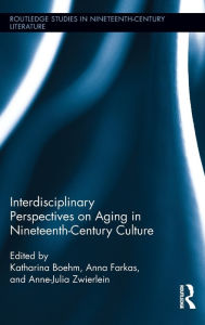 Title: Interdisciplinary Perspectives on Aging in Nineteenth-Century Culture, Author: Anne-Julia Zwierlein