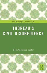 Title: The Routledge Guidebook to Thoreau's Civil Disobedience / Edition 1, Author: Bob Pepperman Taylor