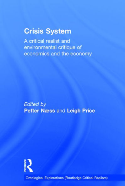 Crisis System: A critical realist and environmental critique of economics and the economy / Edition 1