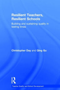 Title: Resilient Teachers, Resilient Schools: Building and sustaining quality in testing times, Author: Christopher Day