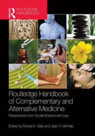 Title: Routledge Handbook of Complementary and Alternative Medicine: Perspectives from Social Science and Law / Edition 1, Author: Nicola K. Gale