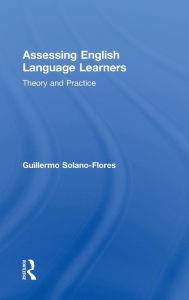 Title: Assessing English Language Learners: Theory and Practice / Edition 1, Author: Guillermo Solano Flores