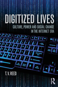 Title: Digitized Lives: Culture, Power, and Social Change in the Internet Era / Edition 1, Author: T.V. Reed