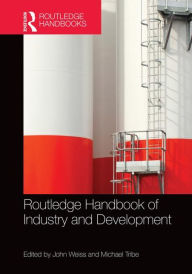 Title: Routledge Handbook of Industry and Development / Edition 1, Author: John Weiss