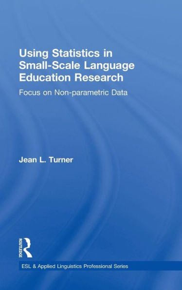 Using Statistics in Small-Scale Language Education Research: Focus on Non-Parametric Data / Edition 1