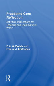 Title: Practicing Core Reflection: Activities and Lessons for Teaching and Learning from Within, Author: Frits G. Evelein