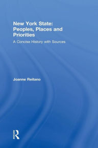 Title: New York State: Peoples, Places, and Priorities: A Concise History with Sources / Edition 1, Author: Joanne Reitano