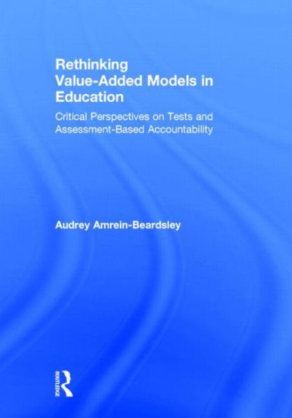 Rethinking Value-Added Models in Education: Critical Perspectives on Tests and Assessment-Based Accountability / Edition 1