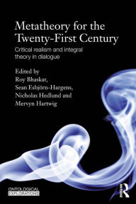 Title: Metatheory for the Twenty-First Century: Critical Realism and Integral Theory in Dialogue, Author: Roy Bhaskar