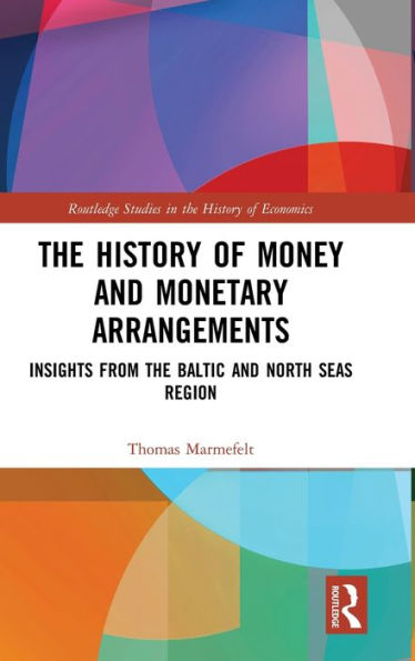 The History of Money and Monetary Arrangements: Insights from the Baltic and North Seas Region / Edition 1