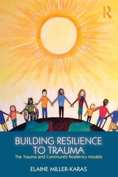 Building Resilience to Trauma: The Trauma and Community Resiliency Models / Edition 1