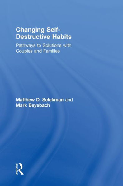 Changing Self-Destructive Habits: Pathways to Solutions with Couples and Families / Edition 1