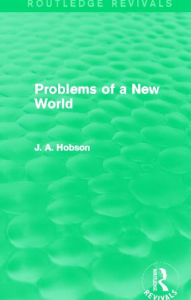 Title: Problems of a New World (Routledge Revivals), Author: J.A. Hobson