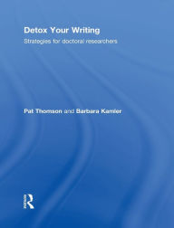 Title: Detox Your Writing: Strategies for doctoral researchers / Edition 1, Author: Pat Thomson