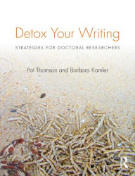Title: Detox Your Writing: Strategies for doctoral researchers / Edition 1, Author: Pat Thomson