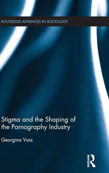 Stigma and the Shaping of the Pornography Industry / Edition 1