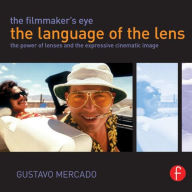 Title: The Filmmaker's Eye: The Language of the Lens: The Power of Lenses and the Expressive Cinematic Image / Edition 1, Author: Gustavo Mercado