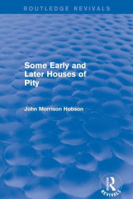 Title: Some Early and Later Houses of Pity (Routledge Revivals), Author: John Hobson