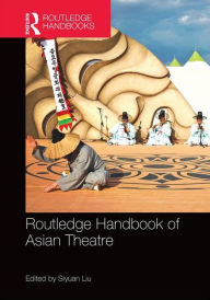 Title: Routledge Handbook of Asian Theatre / Edition 1, Author: Siyuan Liu