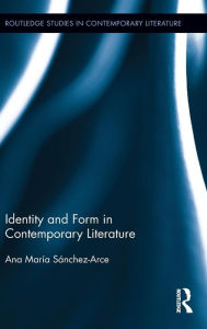 Title: Identity and Form in Contemporary Literature, Author: Ana María Sánchez-Arce