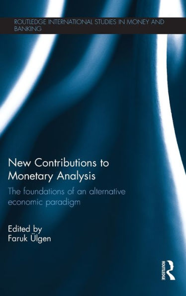New Contributions to Monetary Analysis: The Foundations of an Alternative Economic Paradigm