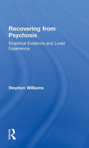 Title: Recovering from Psychosis: Empirical Evidence and Lived Experience / Edition 1, Author: Stephen Williams