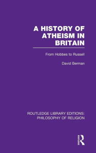 Title: A History of Atheism in Britain: From Hobbes to Russell, Author: David Berman