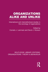 Title: Organizations Alike and Unlike (RLE: Organizations): International and Inter-Institutional Studies in the Sociology of Organizations, Author: Cornelis Lammers