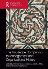 Title: The Routledge Companion to Management and Organizational History / Edition 1, Author: Patricia Genoe McLaren