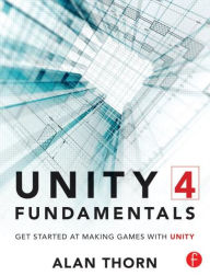 Title: Unity 4 Fundamentals: Get Started at Making Games with Unity / Edition 1, Author: Alan Thorn