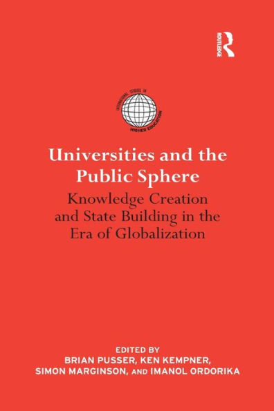 Universities and the Public Sphere: Knowledge Creation and State Building in the Era of Globalization / Edition 1