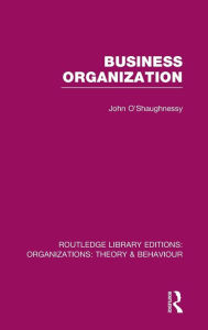 Title: Business Organization (RLE: Organizations), Author: John O'Shaughnessy