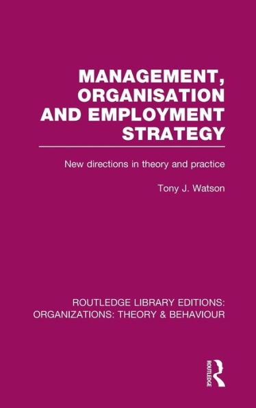 Management Organization and Employment Strategy (RLE: Organizations): New Directions Theory Practice