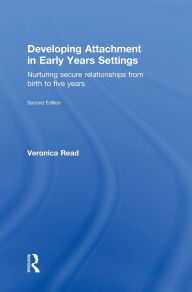 Title: Developing Attachment in Early Years Settings: Nurturing secure relationships from birth to five years, Author: Veronica Read