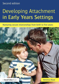 Title: Developing Attachment in Early Years Settings: Nurturing secure relationships from birth to five years / Edition 2, Author: Veronica Read
