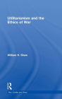 Utilitarianism and the Ethics of War / Edition 1