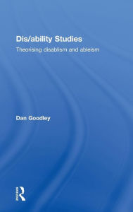 Title: Dis/ability Studies: Theorising disablism and ableism / Edition 1, Author: Dan Goodley