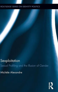 Title: Sexploitation: Sexual Profiling and the Illusion of Gender / Edition 1, Author: Michèle Alexandre
