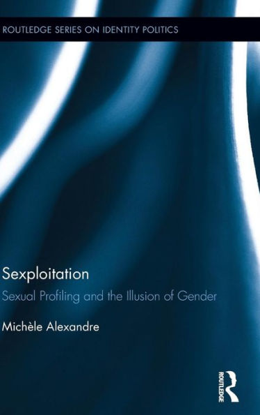 Sexploitation: Sexual Profiling and the Illusion of Gender / Edition 1