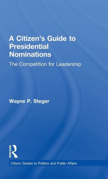 A Citizen's Guide to Presidential Nominations: The Competition for Leadership