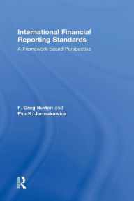Title: International Financial Reporting Standards: A Framework-Based Perspective / Edition 1, Author: Greg F. Burton
